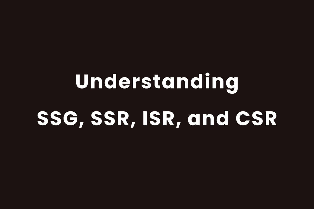 Understanding SSG, SSR, ISR, and CSR: Choosing the Right Rendering Strategy for Your Web App